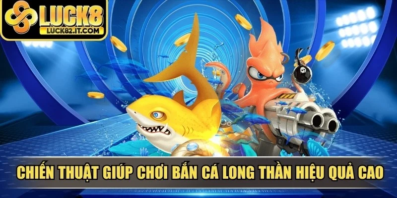 Chiến thuật giúp chơi bắn cá long thần hiệu quả cao