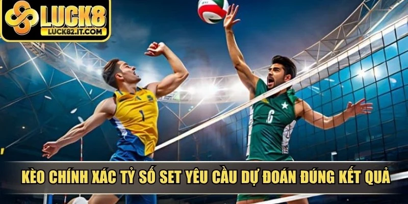 Kèo chính xác tỷ số set yêu cầu người chơi dự đoán đúng kết quả từng set đấu