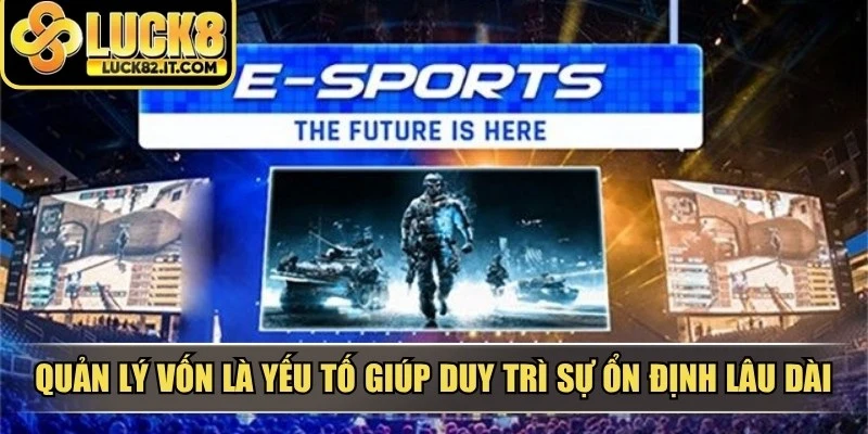 Quản lý vốn là yếu tố giúp duy trì sự ổn định lâu dài khi cá cược e-sport