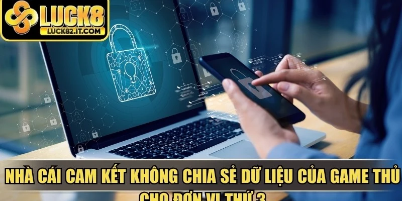 Nhà cái cam kết không chia sẻ dữ liệu của game thủ cho đơn vị thứ 3