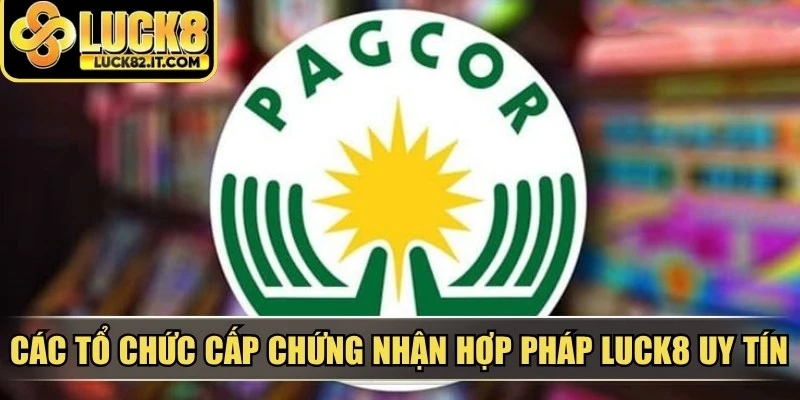 Các tổ chức cấp chứng nhận hợp pháp LUCK8 uy tín 2026