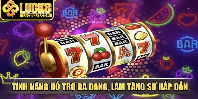 Tính năng hỗ trợ đa dạng, làm tăng sự hấp dẫn và giữ chân người chơi lâu dài