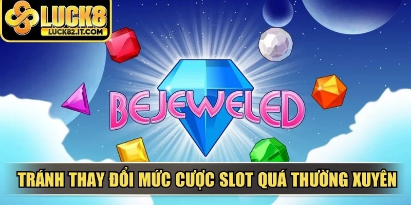 Tránh thay đổi mức cược slot quá thường xuyên