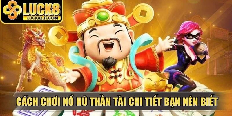Cách chơi nổ hũ thần tài chi tiết bạn nên biết