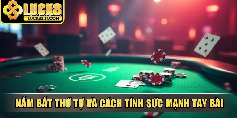 Nắm bắt thứ tự và cách tính sức mạnh tay bài