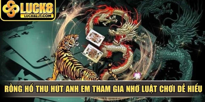 Rồng hổ thu hút anh em tham gia nhờ luật chơi dễ hiểu