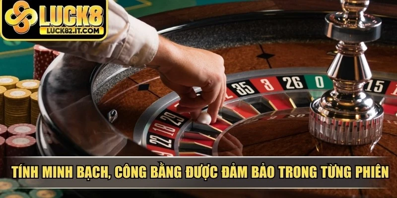 Tính minh bạch, công bằng được đảm bảo trong từng phiên điều khiển roulette