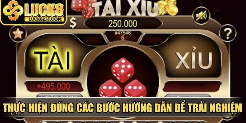 Thực hiện đúng các bước hướng dẫn để trải nghiệm tài xỉu