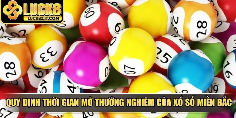 Quy định thời gian mở thưởng nghiêm ngặt của xổ số miền Bắc