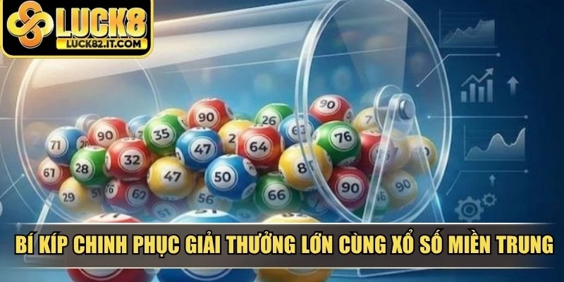 Bí kíp chinh phục giải thưởng lớn cùng xổ số miền Trung